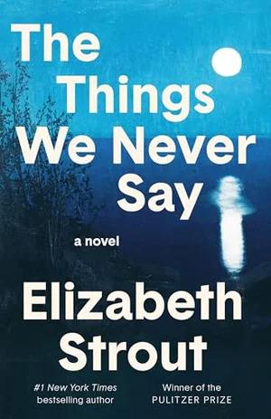 Okładka: The Things We Never Say — Elizabeth Strout